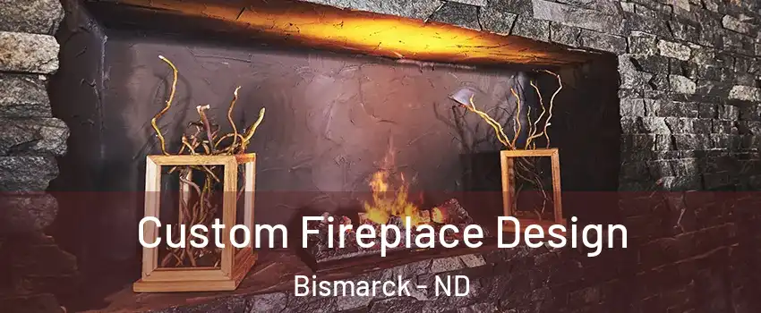 Custom Fireplace Design Bismarck - ND