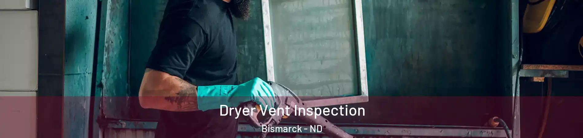  Dryer Vent Inspection Bismarck - ND