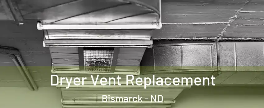  Dryer Vent Replacement Bismarck - ND