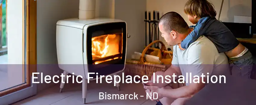  Electric Fireplace Installation Bismarck - ND