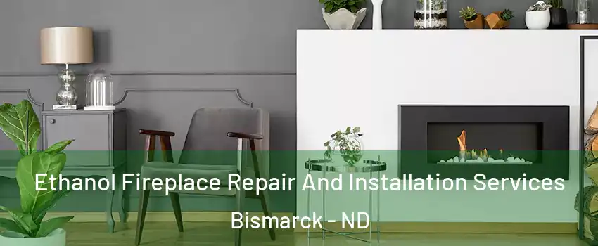  Ethanol Fireplace Repair And Installation Services Bismarck - ND