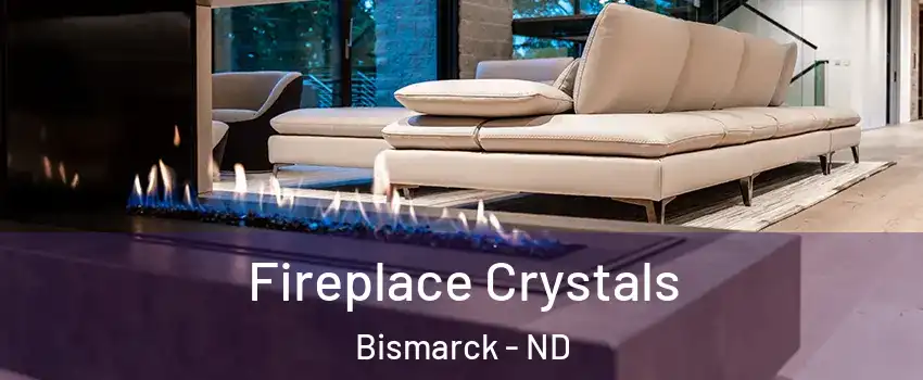  Fireplace Crystals Bismarck - ND