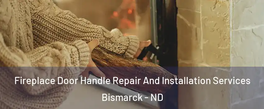  Fireplace Door Handle Repair And Installation Services Bismarck - ND