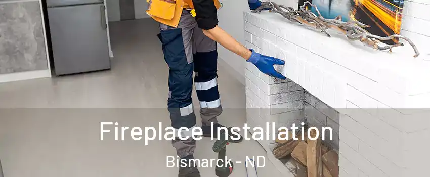  Fireplace Installation Bismarck - ND