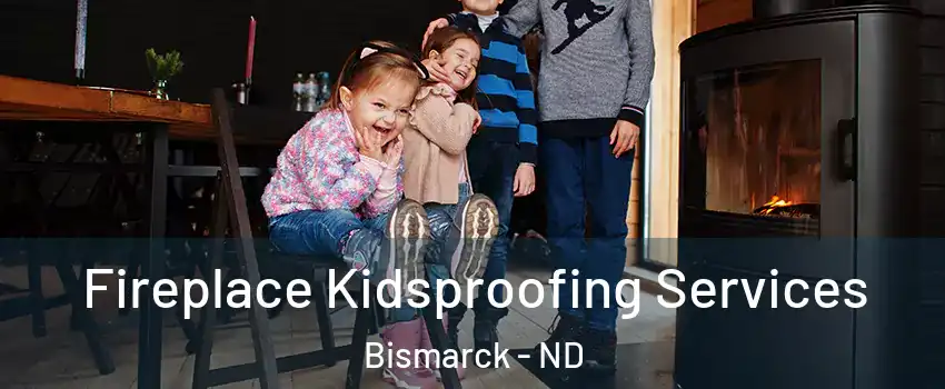  Fireplace Kidsproofing Services Bismarck - ND