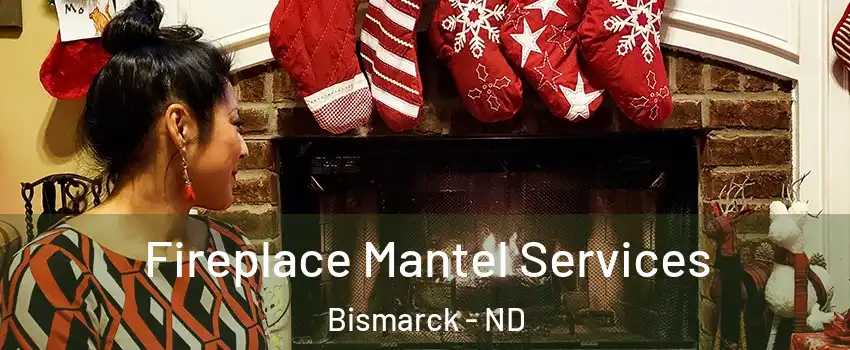  Fireplace Mantel Services Bismarck - ND
