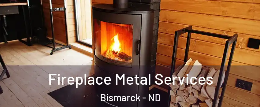 Fireplace Metal Services Bismarck - ND