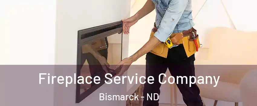  Fireplace Service Company Bismarck - ND
