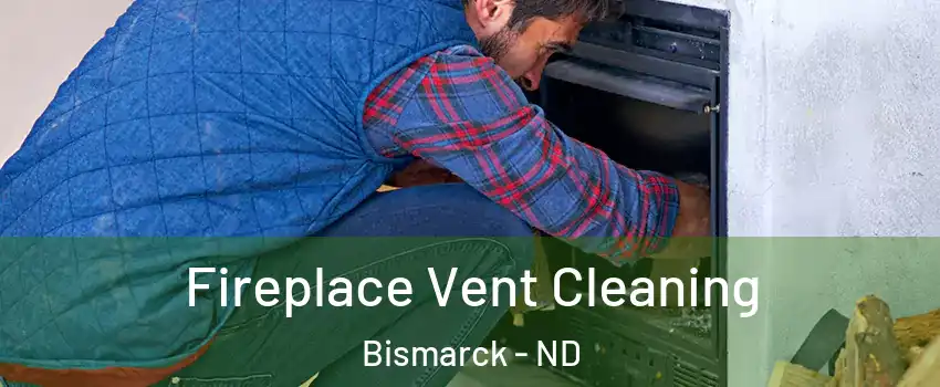  Fireplace Vent Cleaning Bismarck - ND