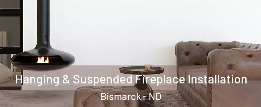  Hanging & Suspended Fireplace Installation Bismarck - ND