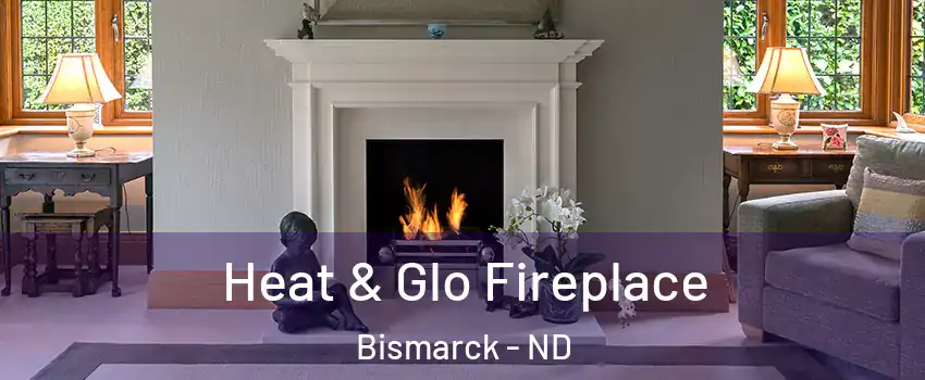  Heat & Glo Fireplace Bismarck - ND