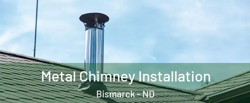  Metal Chimney Installation Bismarck - ND
