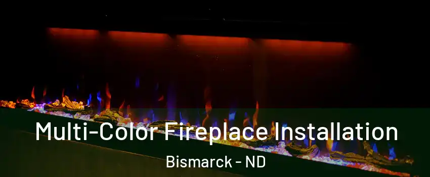  Multi-Color Fireplace Installation Bismarck - ND