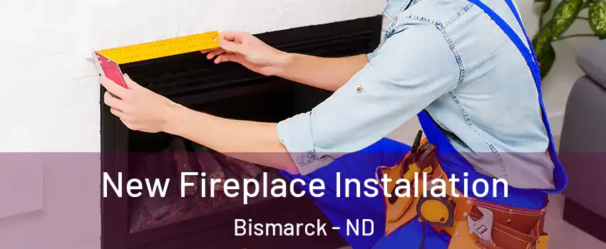  New Fireplace Installation Bismarck - ND