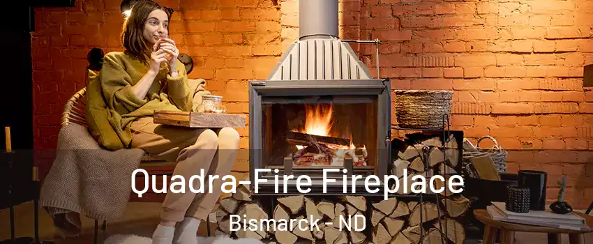  Quadra-Fire Fireplace Bismarck - ND