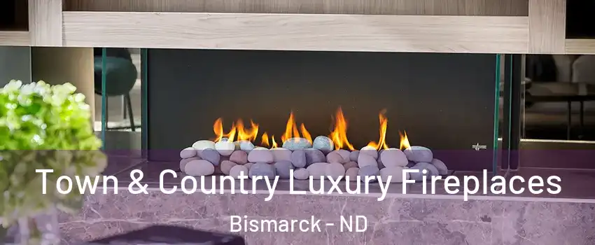  Town & Country Luxury Fireplaces Bismarck - ND