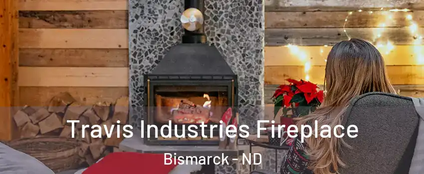  Travis Industries Fireplace Bismarck - ND