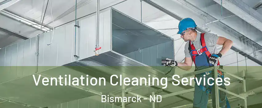  Ventilation Cleaning Services Bismarck - ND