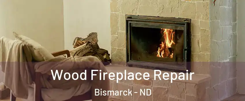  Wood Fireplace Repair Bismarck - ND