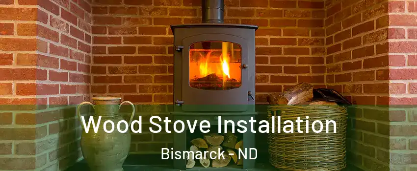  Wood Stove Installation Bismarck - ND