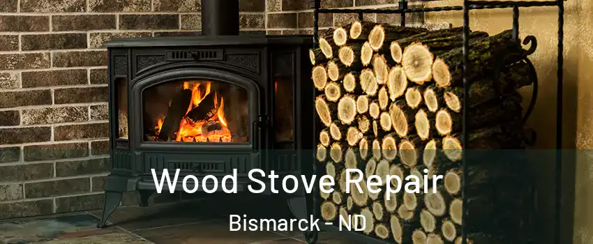  Wood Stove Repair Bismarck - ND